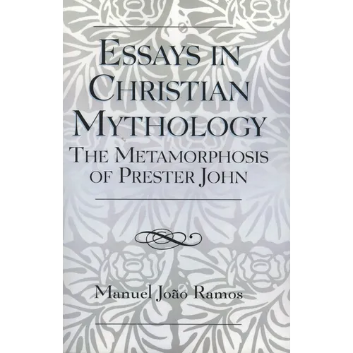 Essays in Christian Mythology: The Metamorphoses of Prester John