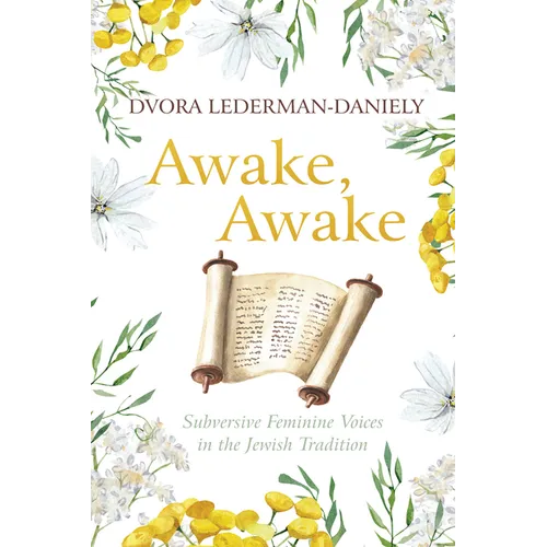 Awake, Awake: Subversive Feminine Voices in the Jewish Tradition