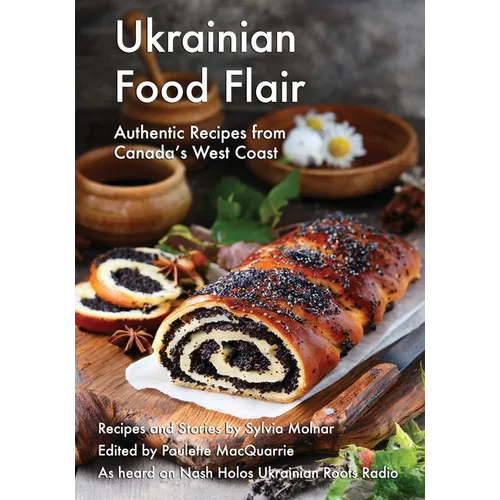 Ukrainian Food Flair: Authentic Recipes from Canada's West Coast
