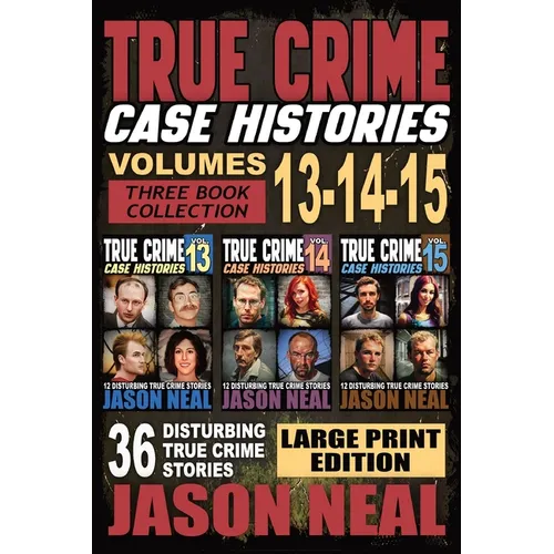 True Crime Case Histories - (Books 13, 14, & 15) LARGE PRINT EDITION: 12 Disturbing True Crime Stories of Murder and Mayhem