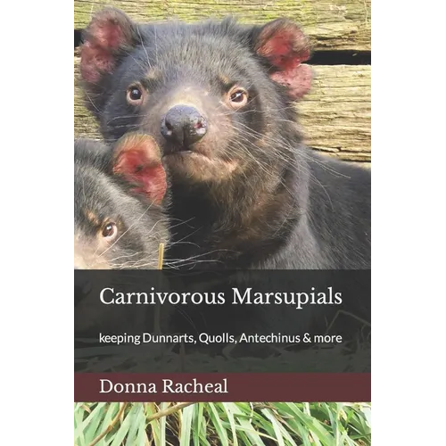 Carnivorous Marsupials: a guide to keeping Dunnarts, Quolls, Antechinus & more