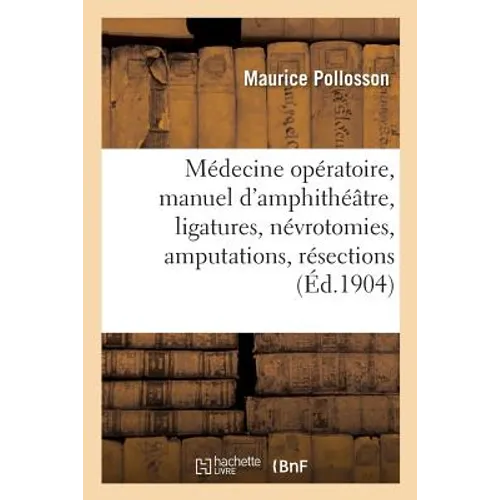 Précis de Médecine Opératoire, Manuel d'Amphithéâtre: Ligatures, Névrotomies, Amputations, Résections