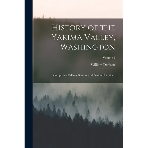 History of the Yakima Valley, Washington; Comprising Yakima, Kittitas, and Benton Counties ..; Volume 2