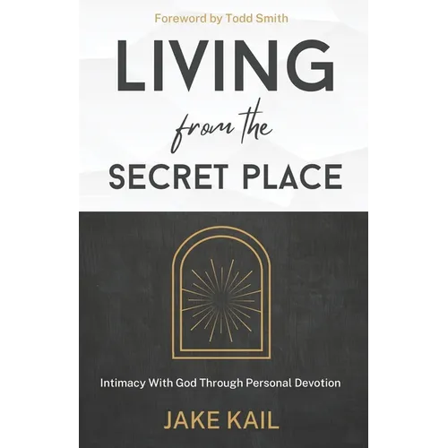 Living From the Secret Place: Intimacy With God Through Personal Devotion