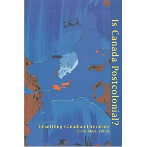 Is Canada Postcolonial?: Unsettling Canadian Literature