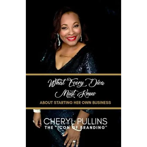 What Every Diva Must Know about Starting Her Own Business: A Modern Woman's Guide to Building a Stellar Brand from Scratch