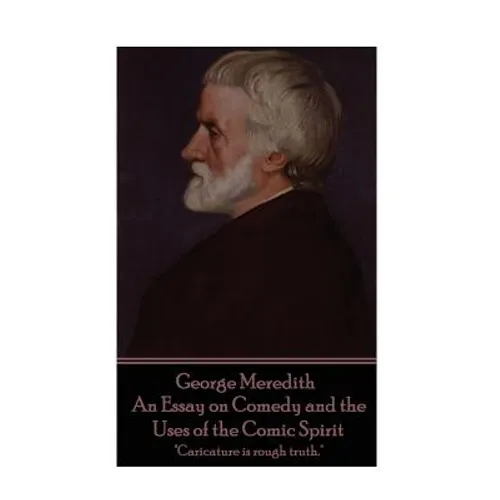 George Meredith - An Essay on Comedy and the Uses of the Comic Spirit: "Caricature is rough truth."