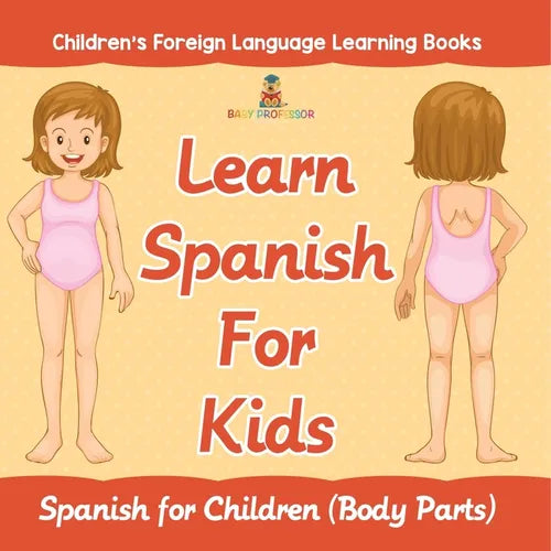 Learn Spanish For Kids: Spanish for Children (Body Parts) Children's Foreign Language Learning Books