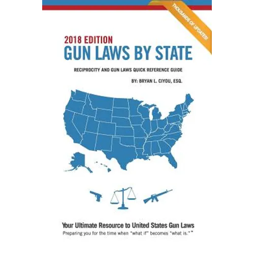Gun Laws By State 2018 Edition: Reciprocity And Gun Laws Quick Reference Guide