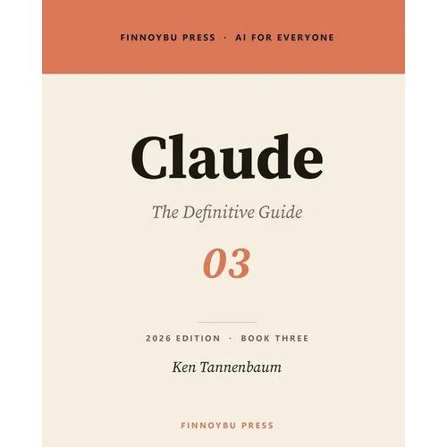 Claude: The Definitive Guide: The Complete Guide to Anthropic's AI Assistant
