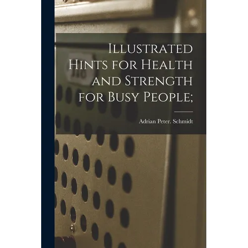 Illustrated Hints for Health and Strength for Busy People;