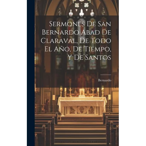 Sermones De San Bernardo Abad De Claraval, De Todo El Año, De Tiempo, Y De Santos