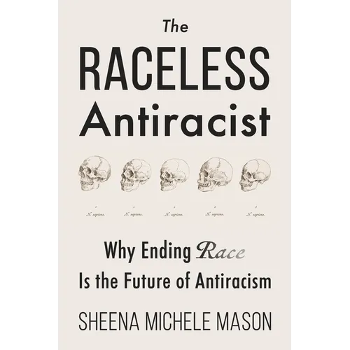 The Raceless Antiracist: Why Ending Race Is the Future of Antiracism