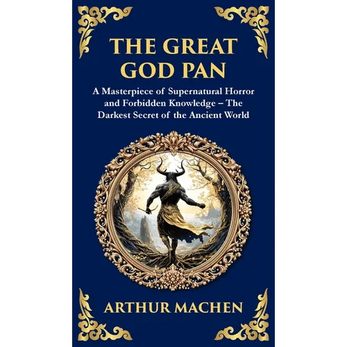 The Great God Pan: A Classic Supernatural Horror Story - The Forbidden Knowledge of the Occult (Deluxe Hardbound Edition)