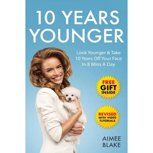 10 Years Younger - How To Look Younger Naturally [Video Tutorials Included]: Get Rid of Wrinkles With Facial Exercises & Take 10 Years off Your Face i