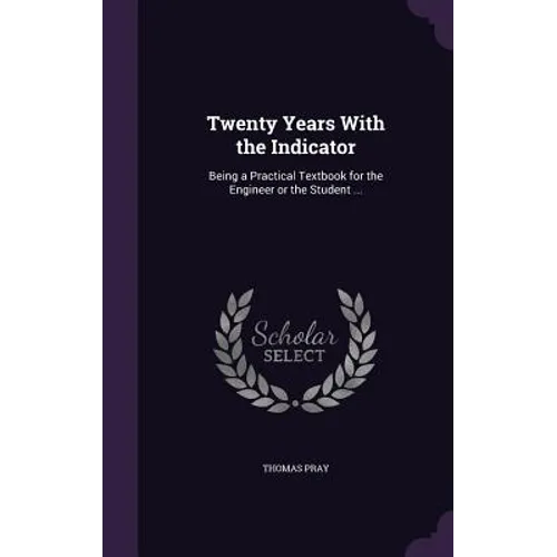 Twenty Years With the Indicator: Being a Practical Textbook for the Engineer or the Student ...