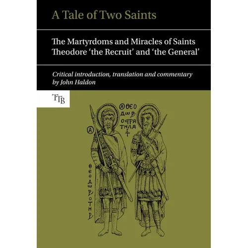 A Tale of Two Saints: The Martyrdoms and Miracles of Saints Theodore 'The Recruit' and 'The General'