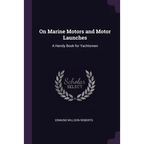On Marine Motors and Motor Launches: A Handy Book for Yachtsmen