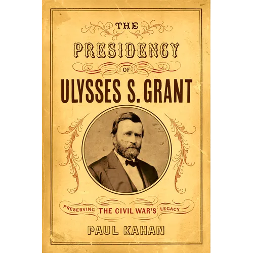 The Presidency of Ulysses S. Grant: Preserving the Civil War's Legacy