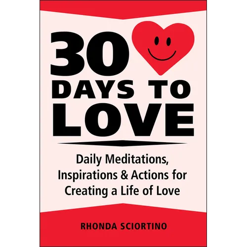 30 Days to Love: Daily Meditations, Inspirations & Actions for Creating a Life of Love