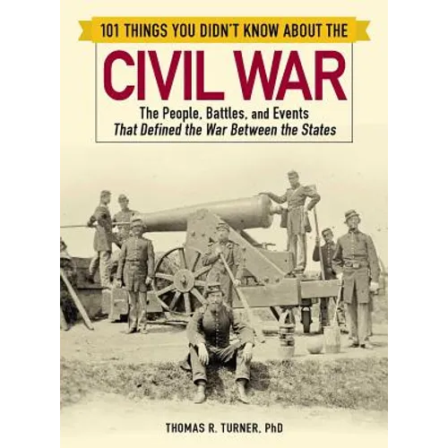 101 Things You Didn't Know about the Civil War: The People, Battles, and Events That Defined the War Between the States