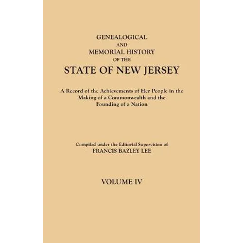 Genealogical and Memorial History of the State of New Jersey. in Four Volumes. Volume IV. Contains Index to All Four Volumes