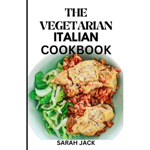 The Vegetarian Italian Cookbook: Savoring the Flavors of Italy, Embracing Plant-Powered Delights