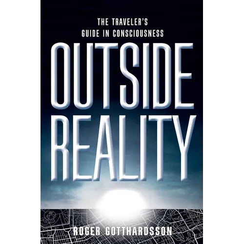 Outside Reality: The Traveler's Guide in Consciousness