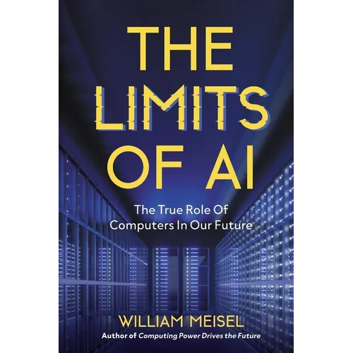 The Limits of AI: : The True Role Of Computers In Our Future