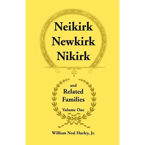 Neikirk, Newkirk, Nikirk and Related Families, Volume 1 Being an Account of the Descendants of: Matheuse Cornelissen Van Nieuwkercke Born c.1600 in Ho