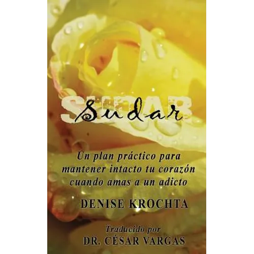 Sudar: Un plan práctico para mantener intacto tu corazón cuando amas a un adicto