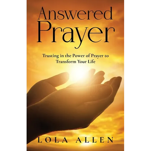 Answered Prayer: Trusting in the Power of Prayer to Transform Your Life