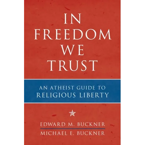 In Freedom We Trust: An Atheist Guide to Religious Liberty