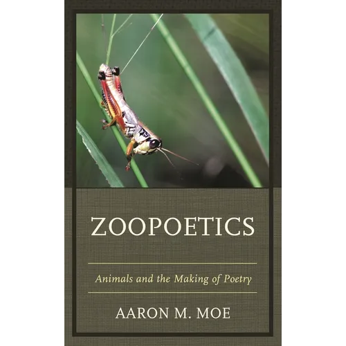 Zoopoetics: Animals and the Making of Poetry