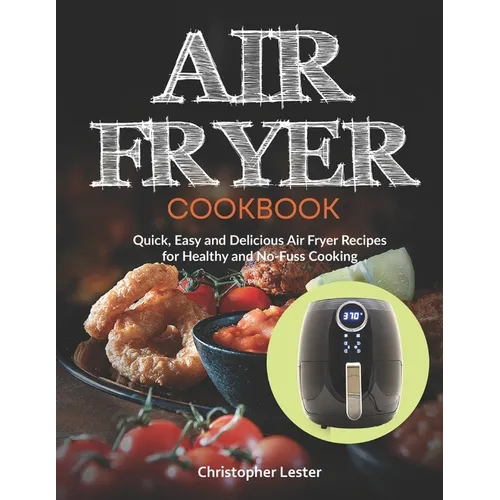 Air Fryer Cookbook: Quick, Easy and Delicious Air Fryer Recipes for Healthy and No-Fuss Cooking