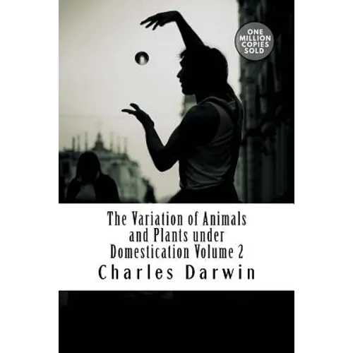 The Variation of Animals and Plants Under Domestication Volume 2