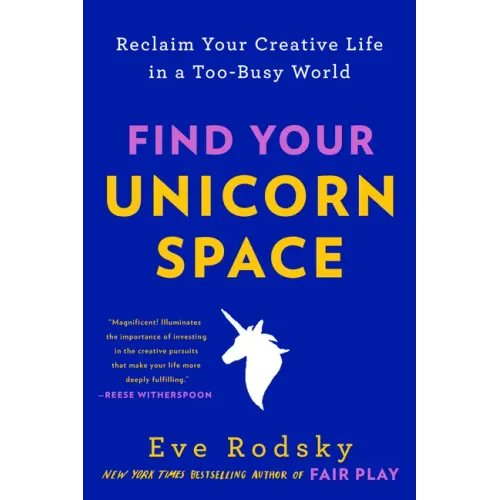 Find Your Unicorn Space: Reclaim Your Creative Life in a Too-Busy World