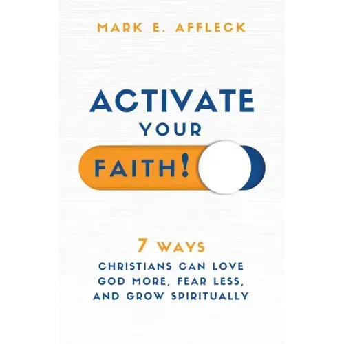 Activate Your Faith: 7 Ways Christians Can Love God More, Fear Less, and Grow Spiritually
