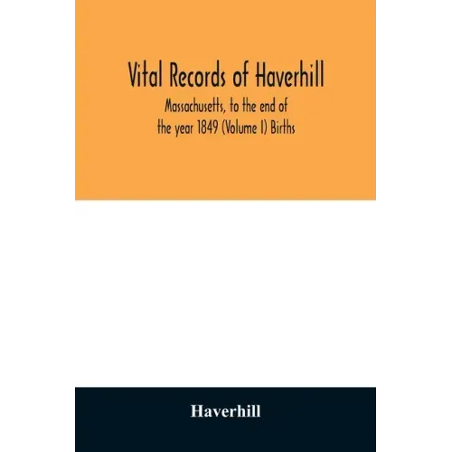 Vital records of Haverhill, Massachusetts, to the end of the year 1849 (Volume I) Births