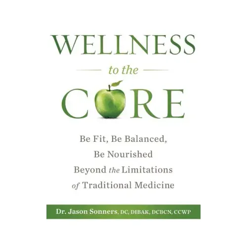 Wellness to the Core: Be Fit, Be Nourished, Be Balanced Beyond the Limitations of Traditional Medicine