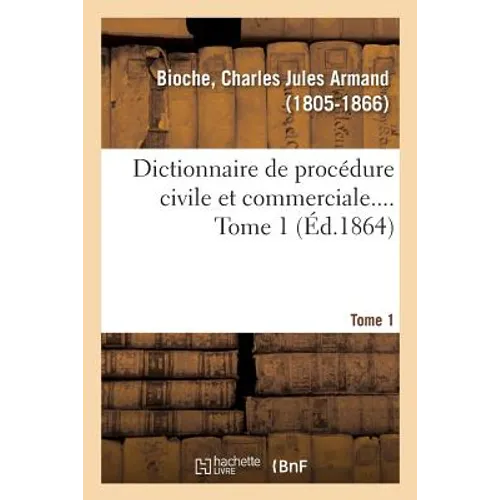 Dictionnaire de Procédure Civile Et Commerciale. Tome 1
