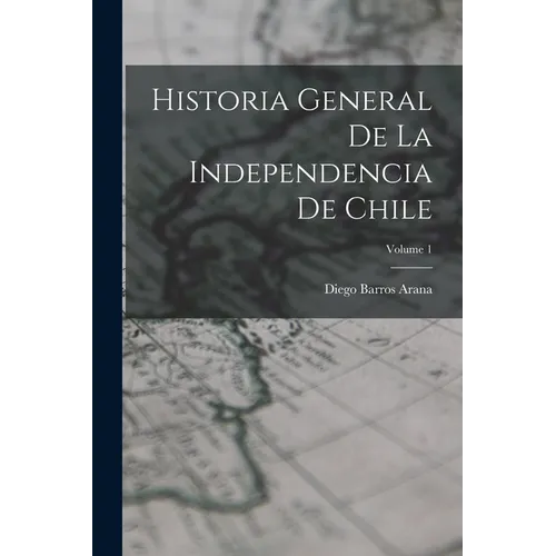 Historia General De La Independencia De Chile; Volume 1