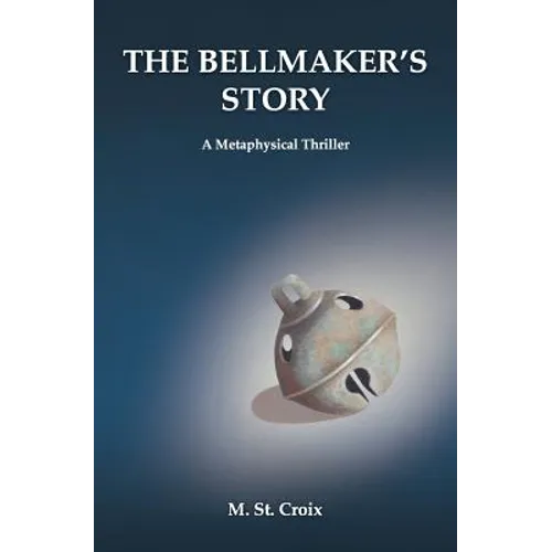 The Bellmaker's Story: A Metaphysical Thriller