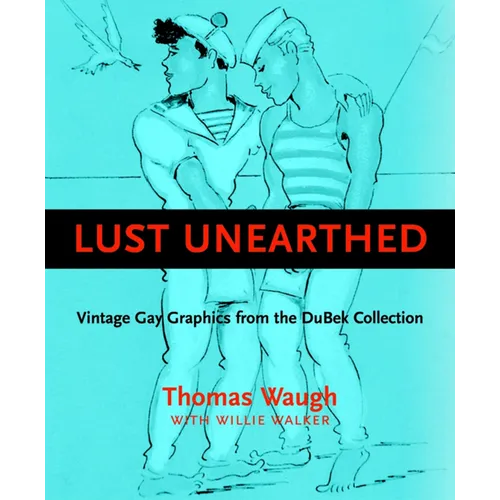 Lust Unearthed: Vintage Gay Graphics from the Dubek Collection