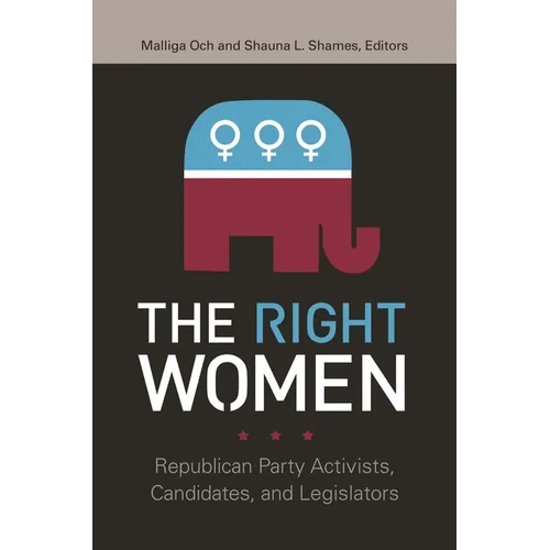 The Right Women: Republican Party Activists, Candidates, and Legislators