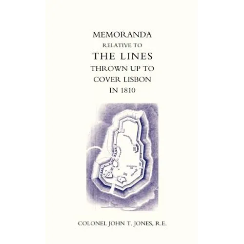 Memoranda Relative to the Lines Thrown Up to Cover Lisbon in 1810
