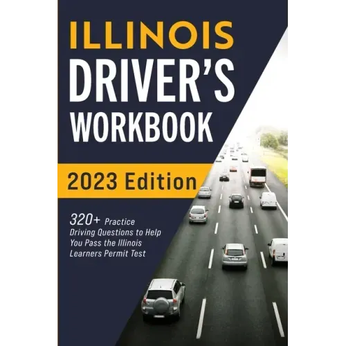 Illinois Driver's Workbook: 320+ Practice Driving Questions to Help You Pass the Illinois Learner's Permit Test