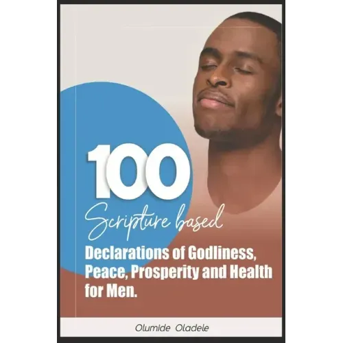 100 Scripture Based Declarations of Godliness, Peace, Prosperity and Health for Men