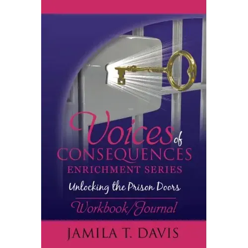 Voices of Consequences Enrichment Series Unlocking the Prison Doors: Workbook/Journal