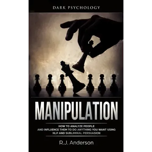 Manipulation: Dark Psychology - How to Analyze People and Influence Them to Do Anything You Want Using NLP and Subliminal Persuasion